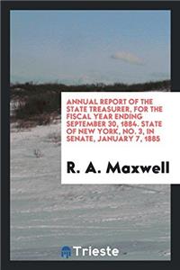 Annual Report of the State Treasurer, for the Fiscal Year Ending September 30, 1884. State of New York, No. 3, in Senate, January 7, 1885
