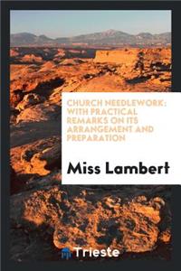 Church Needlework: With Practical Remarks on Its Arrangement and Preparation