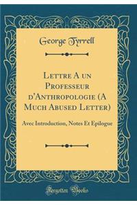 Lettre a Un Professeur d'Anthropologie (a Much Abused Letter): Avec Introduction, Notes Et Ã?pilogue (Classic Reprint)