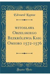 Świętoslawa Orzelskiego Bezkrï¿½lewia Ksiąg Ośmioro 1572-1576 (Classic Reprint)