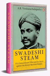 Swadeshi Steam : V.O. Chidambaram Pillai and the Battle against the British Maritime Empire