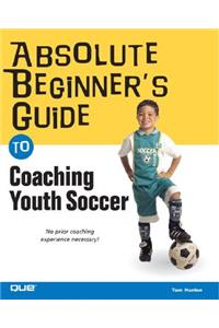 Absolute Beginner's Guide to Coaching Youth Soccer