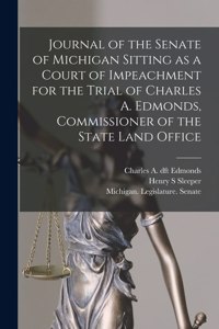Journal of the Senate of Michigan Sitting as a Court of Impeachment for the Trial of Charles A. Edmonds, Commissioner of the State Land Office