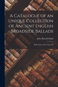 Catalogue of an Unique Collection of Ancient English Broadside Ballads