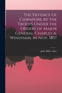 Defence of Cawnpore by the Troops Under the Orders of Major General Charles A. Windham, in Nov. 1857