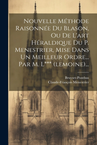 Nouvelle Méthode Raisonnée Du Blason, Ou De L'art Héraldique Du P. Menestrier, Mise Dans Un Meilleur Ordre... Par M. L*** (lemoine)...