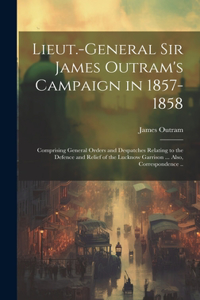 Lieut.-General Sir James Outram's Campaign in 1857-1858