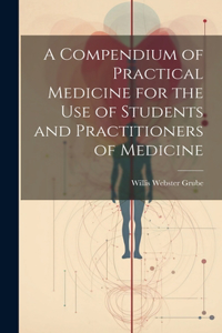 Compendium of Practical Medicine for the Use of Students and Practitioners of Medicine