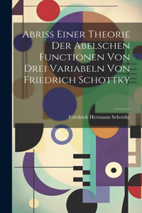 Abriss einer Theorie der Abelschen Functionen von drei Variabeln von Friedrich Schottky
