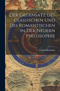 Der Gegensatz des Classischen und des Romantischen in der Neuern Philosophie