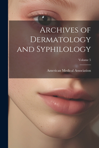 Archives of Dermatology and Syphilology; Volume 5