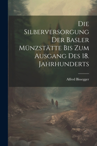 Die Silberversorgung der Basler Münzstätte bis zum Ausgang des 18. Jahrhunderts