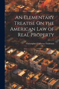 Elementary Treatise On the American Law of Real Property
