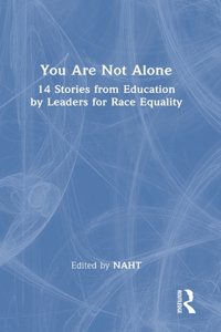You Are Not Alone: 14 Stories from Education by Leaders for Race Equality