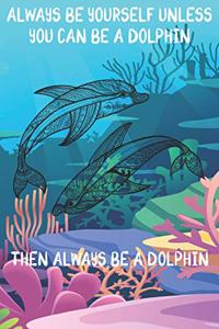 Always Be Yourself Unless You Can Be A Dolphins Then Always Be A Dolphins
