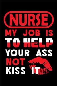 NURSE - my job is to help your ass not kiss it: Graph Paper 5x5 Notebook for People who like Humor and Sarcasm