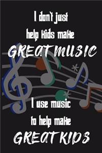 I don't just help kids make great music I use music to help make great kids