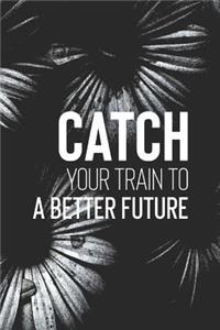 Catch Your Train To A Better Future