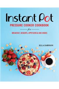 Instant Pot Pressure Cooker Cookbook for Breakfast, Desserts, Appetizers and Side Dishes