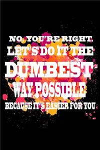 No you're right let's do it the dumbest way possible