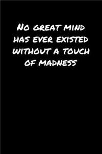 No Great Mind Has Ever Existed Without A Touch Of Madness�