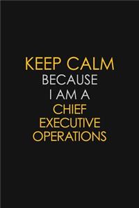 Keep Calm Because I Am A Chief Executive Operations