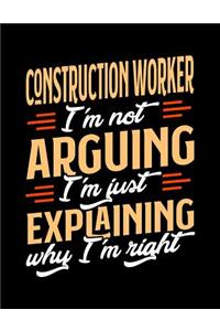 Construction Worker I'm Not Arguing I'm Just Explaining Why I'm Right