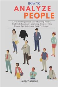 How to Analyze People: Learn Techniques for Speed Reading People, Read Body Language, Analyzing Behavior with Human Psychology and Dark Psychology