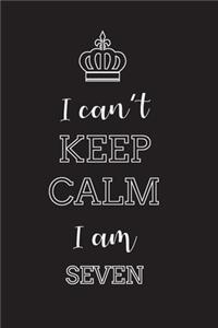 I Can't Keep Calm I Am Seven