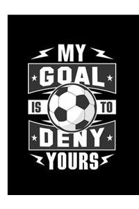 Soccer My Goal Is To Deny Yours Notebook