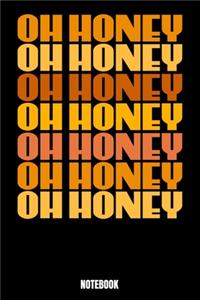 Oh Honey Oh Honey Oh Honey Oh Honey Oh Honey Oh Honey Oh Honey Notebook