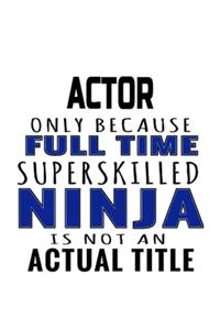 Actor Only Because Full Time Superskilled Ninja Is Not An Actual Title