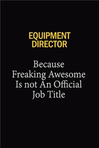 Equipment Director Because Freaking Awesome Is Not An Official Job Title