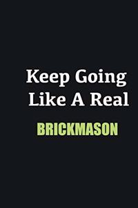 Keep Going Like a Real Brickmason