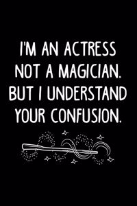 I'm an Actress Not a Magician, But I Understand Your Confusion.