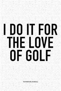 I Do It for the Love of Golf