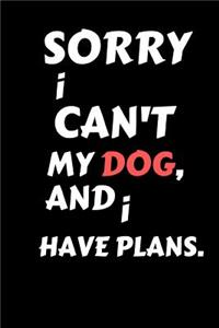 Sorry I Can't My Dog, and I Have Plans