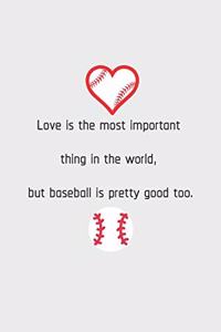 Love is the most important thing in the world, but baseball is pretty good too.