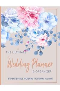 The Ultimate Wedding Planner & Organizer - Step by step guide to creating the wedding you want