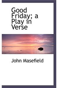 Good Friday: A Play in Verse