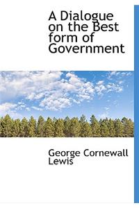 A Dialogue on the Best Form of Government