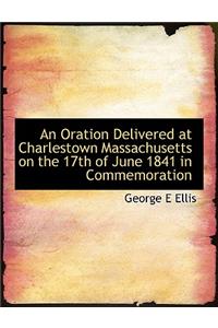 An Oration Delivered at Charlestown Massachusetts on the 17th of June 1841 in Commemoration