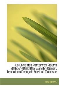 Le Livre Des Parterres Fleuris D'Abou'l-Walid Merwan Ibn Djanah, Traduit En Fran Ais Sur Les Manuscr