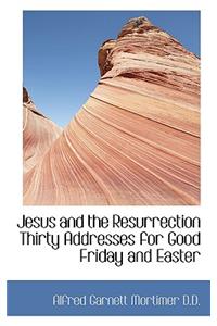 Jesus and the Resurrection Thirty Addresses for Good Friday and Easter