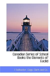 Canadian Series of School Books the Elements of Euclid