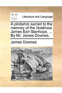 A Pindarick Sacred to the Memory of the Illustrious James Earl Stanhope, ... by Mr. James Downes.