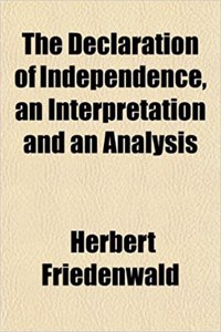 The Declaration of Independence, an Interpretation and an Analysis