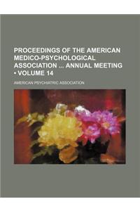 Proceedings of the American Medico-Psychological Association Annual Meeting (Volume 14)