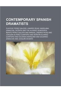 Contemporary Spanish Dramatists; Plays by Perez Galdos, Linares Rivas, Marquina, Zamacois, Dicenta and the Alvarez Quinteros