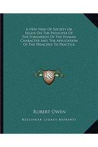 New View of Society or Essays on the Principle of the Formation of the Human Character and the Application of the Principle to Practice
